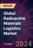 Global Radioactive Materials Logistics Market 2024-2028- Product Image