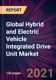 Global Hybrid and Electric Vehicle Integrated Drive Unit Market 2021-2025- Product Image