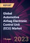 Global Automotive Airbag Electronic Control Unit (ECU) Market 2024-2028 - Product Image