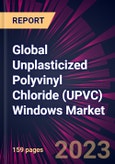 Global Unplasticized Polyvinyl Chloride (UPVC) Windows Market 2023-2027- Product Image