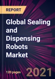 Global Sealing and Dispensing Robots Market 2021-2025- Product Image