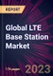 Global LTE Base Station Market 2021-2025 - Product Image