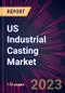 US Industrial Casting Market 2023-2027 - Product Thumbnail Image