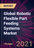 Global Robotic Flexible Part Feeding Systems Market 2021-2025- Product Image