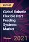 Global Robotic Flexible Part Feeding Systems Market 2021-2025 - Product Thumbnail Image