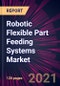 Robotic Flexible Part Feeding Systems Market 2021-2025 - Product Thumbnail Image