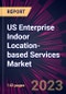 US Enterprise Indoor Location-based Services Market 2023-2027 - Product Thumbnail Image