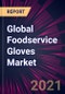 Global Foodservice Gloves Market 2021-2025 - Product Thumbnail Image