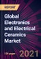 Global Electronics and Electrical Ceramics Market 2021-2025 - Product Thumbnail Image