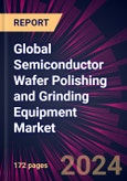 Global Semiconductor Wafer Polishing and Grinding Equipment Market 2024-2028- Product Image