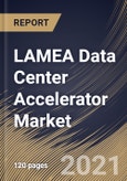 LAMEA Data Center Accelerator Market By Type, By Processor Type, By Application, By Country, Growth Potential, COVID-19 Impact Analysis Report and Forecast, 2021 - 2027- Product Image