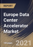 Europe Data Center Accelerator Market By Type, By Processor Type, By Application, By Country, Growth Potential, COVID-19 Impact Analysis Report and Forecast, 2021 - 2027- Product Image
