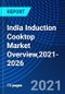 India Induction Cooktop Market Overview,2021-2026 - Product Thumbnail Image