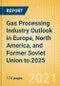 Gas Processing Industry Outlook in Europe, North America, and Former Soviet Union (FSU) to 2025 - Capacity and Capital Expenditure Outlook with Details of All Operating and Planned Processing Plants - Product Image