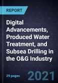 Growth Opportunities in Digital Advancements, Produced Water Treatment, and Subsea Drilling in the O&G Industry- Product Image