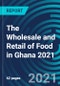The Wholesale and Retail of Food in Ghana 2021 - Product Thumbnail Image