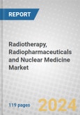 Radiotherapy, Radiopharmaceuticals and Nuclear Medicine: Global Markets- Product Image