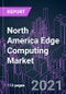 North America Edge Computing Market 2020-2030 by Component, Technology, Deployment, Application, Industry Vertical, Organization Size, and Country: Trend Forecast and Growth Opportunity - Product Image