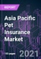 Asia Pacific Pet Insurance Market 2020-2030 by Insurance Type, Policy Type, Animal Type, Provider, Distribution Channel, and Country: Trend Forecast and Growth Opportunity - Product Thumbnail Image