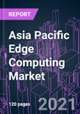 Asia Pacific Edge Computing Market 2020-2030 by Component, Technology, Deployment, Application, Industry Vertical, Organization Size, and Country: Trend Forecast and Growth Opportunity- Product Image