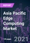 Asia Pacific Edge Computing Market 2020-2030 by Component, Technology, Deployment, Application, Industry Vertical, Organization Size, and Country: Trend Forecast and Growth Opportunity - Product Image