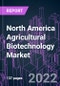 North America Agricultural Biotechnology Market 2021-2030 by Product, Technology, Application, and Country: Trend Forecast and Growth Opportunity - Product Image