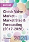 Check Valve Market - Market Size & Forecasting (2017-2028) - Product Thumbnail Image