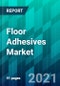 Floor Adhesives Market Size, Share, Trend, Forecast, Competitive Analysis, and Growth Opportunity: 2021-2026 - Product Thumbnail Image
