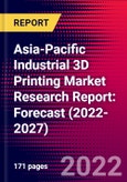 Asia-Pacific Industrial 3D Printing Market Research Report: Forecast (2022-2027)- Product Image