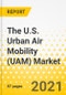The U.S. Urban Air Mobility (UAM) Market: Focus on Range, Application, Ecosystem, Operation, End-Use Industry, and Platform Architecture - Analysis and Forecast, 2023-2035 - Product Thumbnail Image