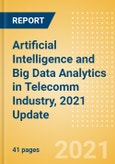 Artificial Intelligence (AI) and Big Data Analytics (BDA) in Telecomm Industry, 2021 Update - Market Overview, Technology Ecosystem, Telco Use Cases and Monetisation Strategies- Product Image