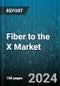 Fiber to the X Market by Product, Architecture, Distribution Network, Vertical - Global Forecast 2025-2030 - Product Thumbnail Image