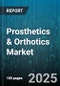 Prosthetics & Orthotics Market by Product (Orthotics, Prosthetics), Material Used (Carbon Fiber, Foam-Based, Metal), Patient Type, Technology, End User, Application, Distribution Channel - Global Forecast 2025-2030 - Product Image