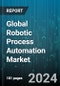 Global Robotic Process Automation Market by Process (Automated Solution, Decision Support & Management Solution, Interaction Solution), Offering (Service, Software), End-User - Forecast 2024-2030 - Product Image