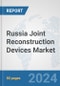 Russia Joint Reconstruction Devices Market: Prospects, Trends Analysis, Market Size and Forecasts up to 2030 - Product Image