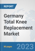 Germany Total Knee Replacement Market: Prospects, Trends Analysis, Market Size and Forecasts up to 2030- Product Image