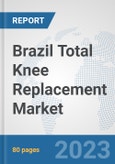 Brazil Total Knee Replacement Market: Prospects, Trends Analysis, Market Size and Forecasts up to 2027- Product Image