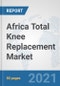 Africa Total Knee Replacement Market: Prospects, Trends Analysis, Market Size and Forecasts up to 2027 - Product Thumbnail Image