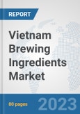 Vietnam Brewing Ingredients Market: Prospects, Trends Analysis, Market Size and Forecasts up to 2030- Product Image