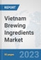 Vietnam Brewing Ingredients Market: Prospects, Trends Analysis, Market Size and Forecasts up to 2030 - Product Image
