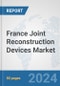 France Joint Reconstruction Devices Market: Prospects, Trends Analysis, Market Size and Forecasts up to 2030 - Product Image