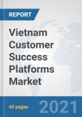 Vietnam Customer Success Platforms Market: Prospects, Trends Analysis, Market Size and Forecasts up to 2027- Product Image