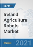 Ireland Agriculture Robots Market: Prospects, Trends Analysis, Market Size and Forecasts up to 2027- Product Image