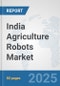 India Agriculture Robots Market: Prospects, Trends Analysis, Market Size and Forecasts up to 2027 - Product Thumbnail Image