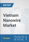 Vietnam Nanowire Market: Prospects, Trends Analysis, Market Size and Forecasts up to 2027 - Product Image