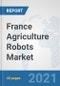France Agriculture Robots Market: Prospects, Trends Analysis, Market Size and Forecasts up to 2027 - Product Thumbnail Image