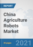 China Agriculture Robots Market: Prospects, Trends Analysis, Market Size and Forecasts up to 2027- Product Image
