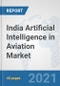 India Artificial Intelligence in Aviation Market: Prospects, Trends Analysis, Market Size and Forecasts up to 2027 - Product Thumbnail Image