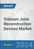 Vietnam Joint Reconstruction Devices Market: Prospects, Trends Analysis, Market Size and Forecasts up to 2027- Product Image