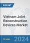 Vietnam Joint Reconstruction Devices Market: Prospects, Trends Analysis, Market Size and Forecasts up to 2030 - Product Thumbnail Image